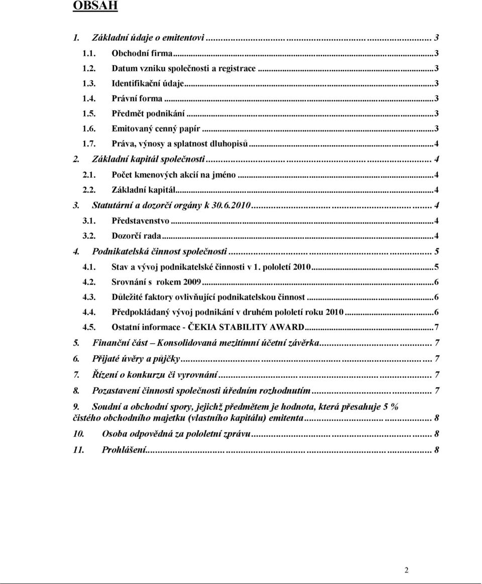 Statutární a dozorčí orgány k 30.6.2010...4 3.1. Představenstvo...4 3.2. Dozorčí rada...4 4. Podnikatelská činnost společnosti...5 4.1. Stav a vývoj podnikatelské činnosti v 1. pololetí 2010...5 4.2. Srovnání s rokem 2009.