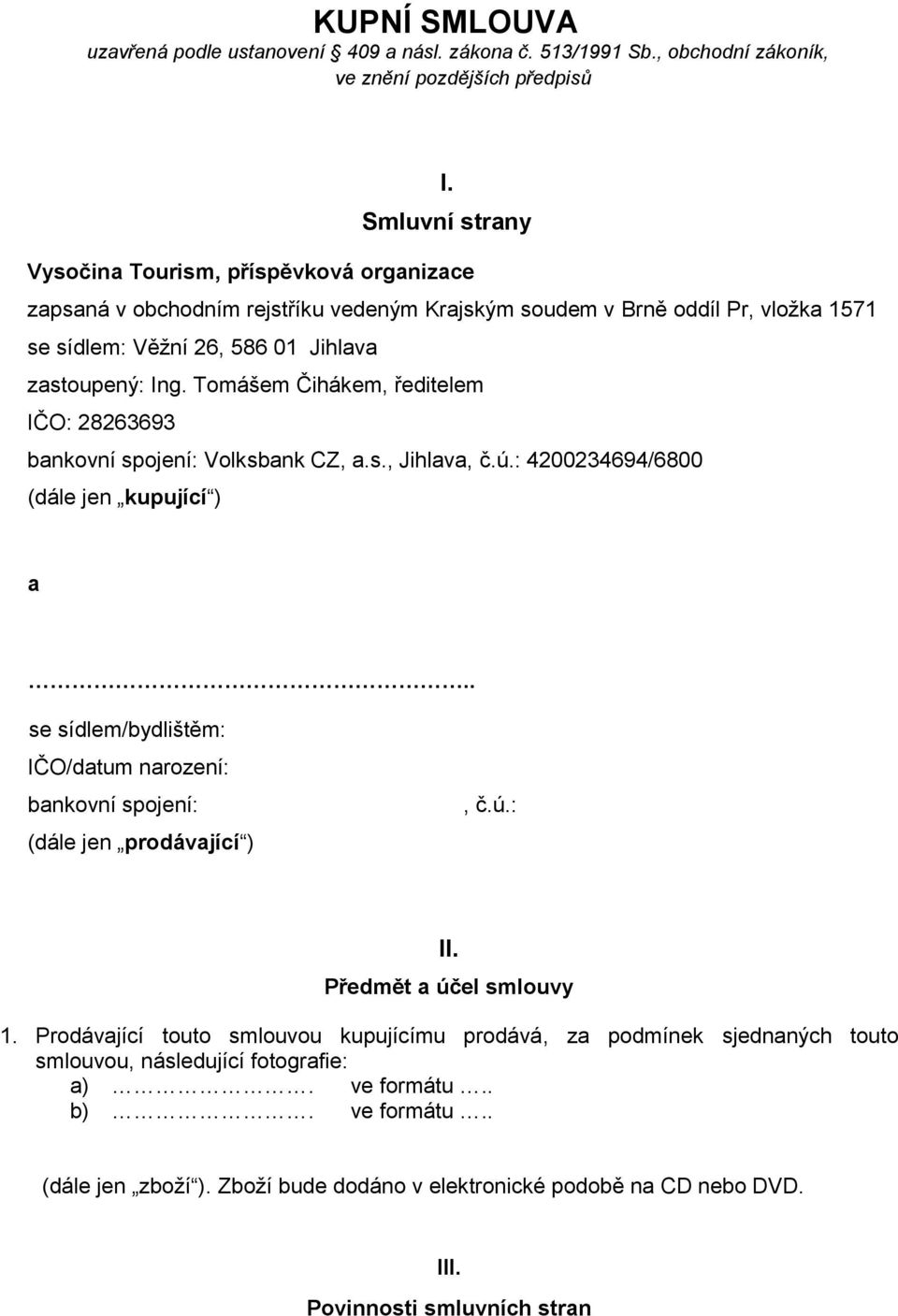 Tomášem Čihákem, ředitelem IČO: 28263693 bankovní spojení: Volksbank CZ, a.s., Jihlava, č.ú.: 4200234694/6800 (dále jen kupující ) a.