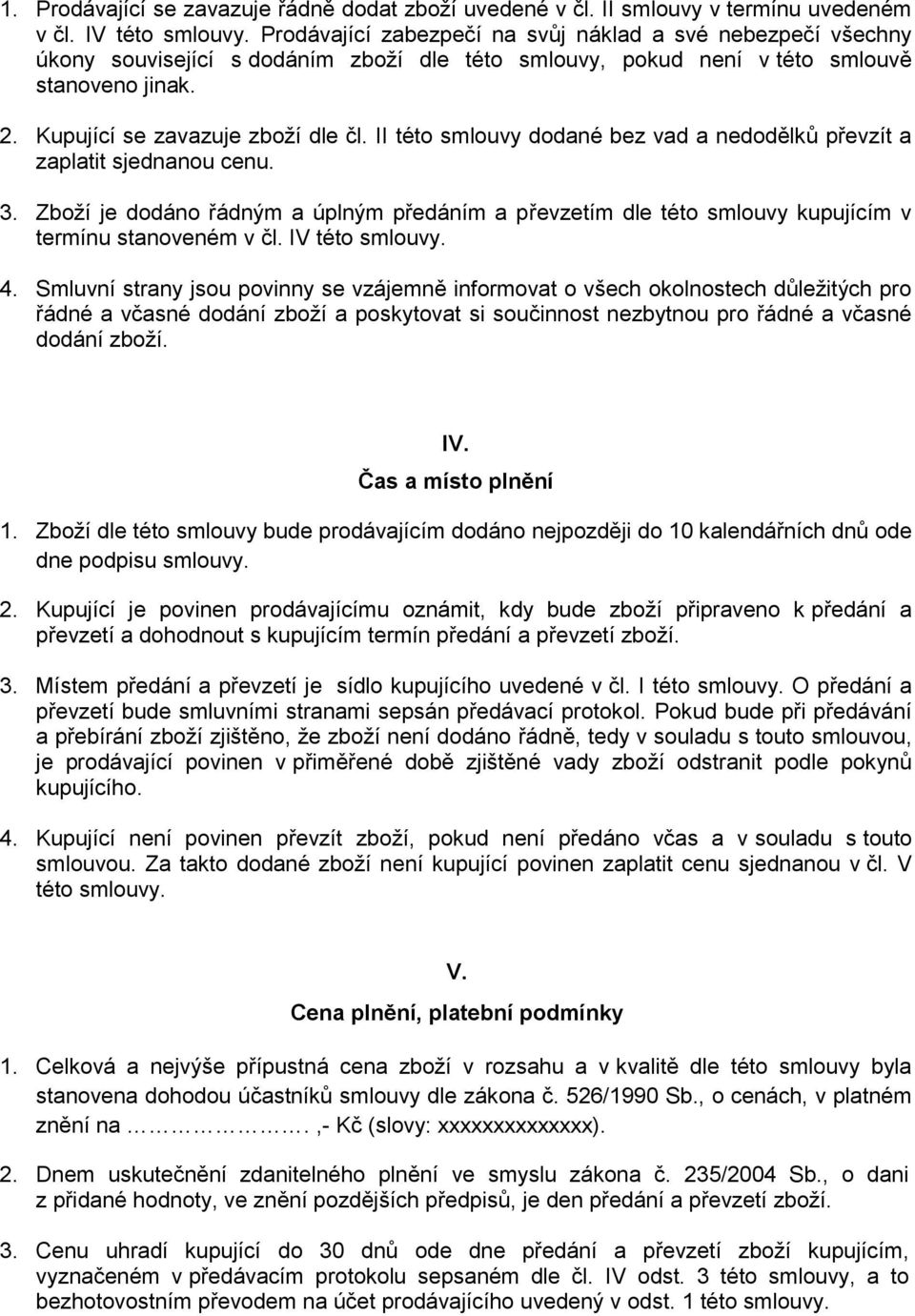 II této smlouvy dodané bez vad a nedodělků převzít a zaplatit sjednanou cenu. 3. Zboží je dodáno řádným a úplným předáním a převzetím dle této smlouvy kupujícím v termínu stanoveném v čl.