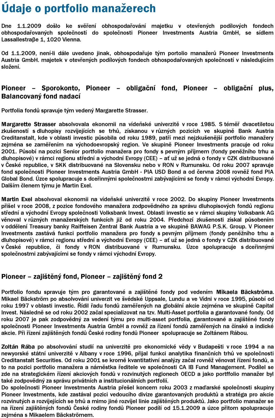 Od 1.1.2009, není-li dále uvedeno jinak, obhospodařuje tým portolio manažerů Pioneer Investments Austria GmbH.