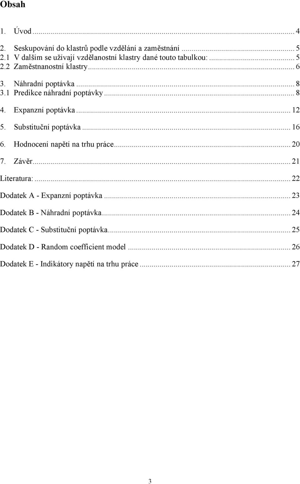 Hodnocení napětí na trhu práce... 20 7. Závěr... 21 Literatura:... 22 Dodatek A - Expanzní poptávka... 23 Dodatek B - Náhradní poptávka.