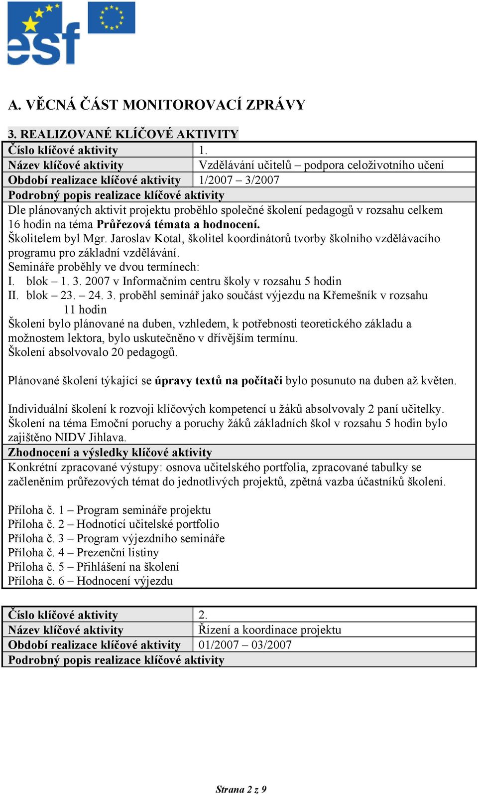 Průřezová témata a hodnocení. Školitelem byl Mgr. Jaroslav Kotal, školitel koordinátorů tvorby školního vzdělávacího programu pro základní vzdělávání. Semináře proběhly ve dvou termínech: I. blok 1.