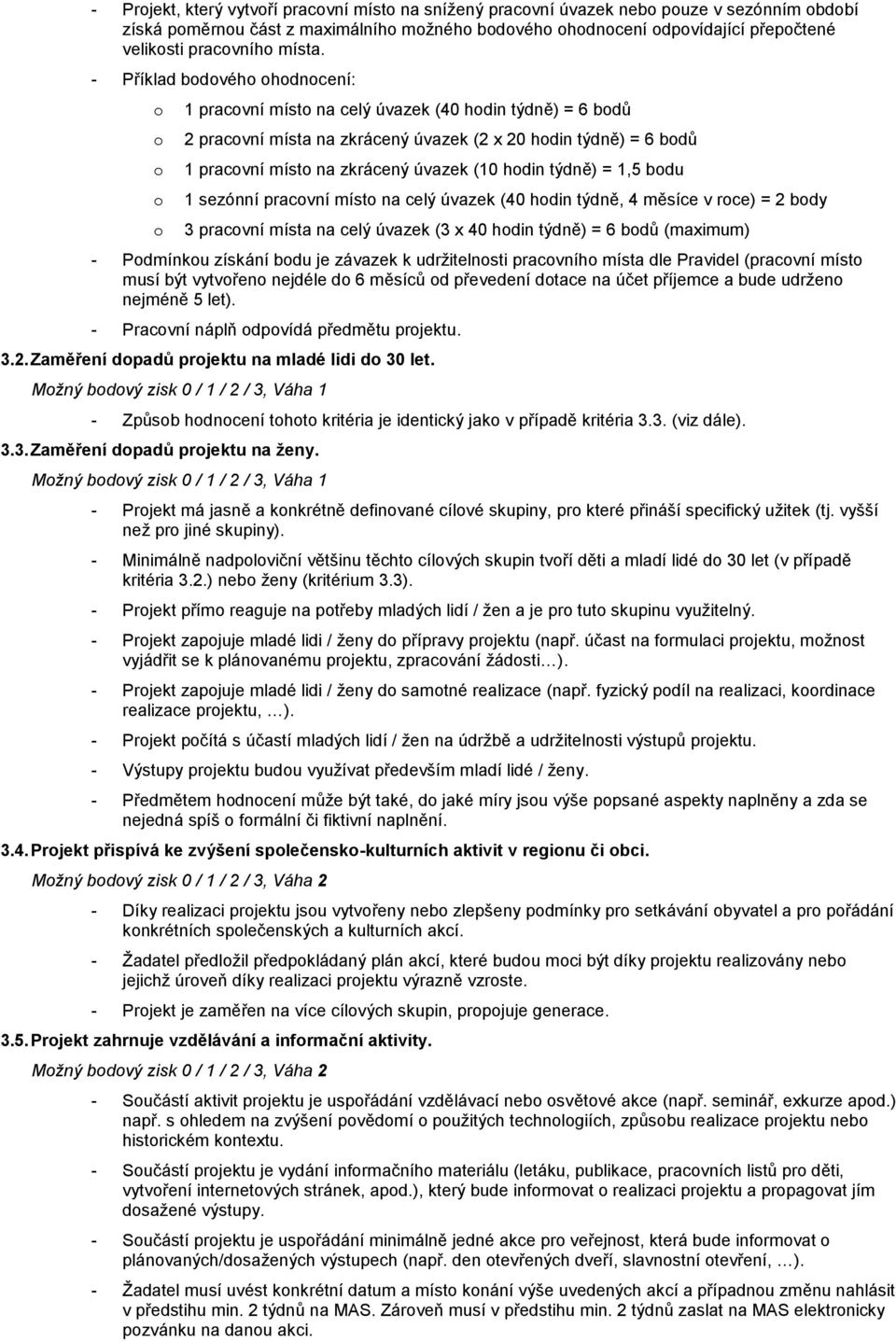 bdu 1 sezónní pracvní míst na celý úvazek (40 hdin týdně, 4 měsíce v rce) = 2 bdy 3 pracvní místa na celý úvazek (3 x 40 hdin týdně) = 6 bdů (maximum) - Pdmínku získání bdu je závazek k udržitelnsti