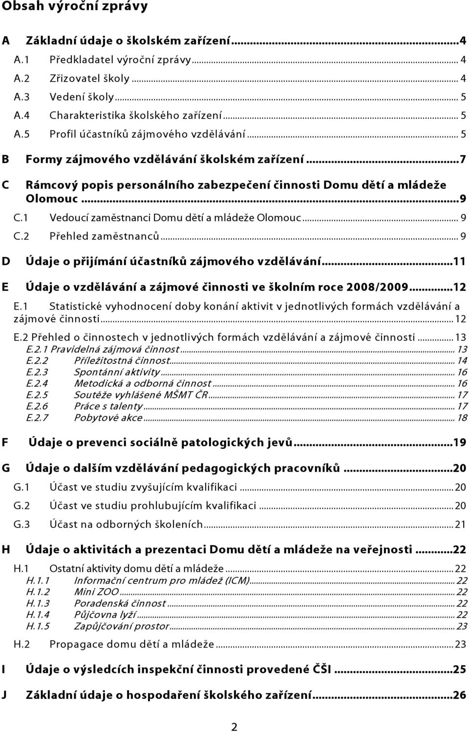 2 Přehled zaměstnanců... 9 Údaje o přijímání účastníků zájmového vzdělávání...11 E Údaje o vzdělávání a zájmové činnosti ve školním roce 2008/2009...12 E.