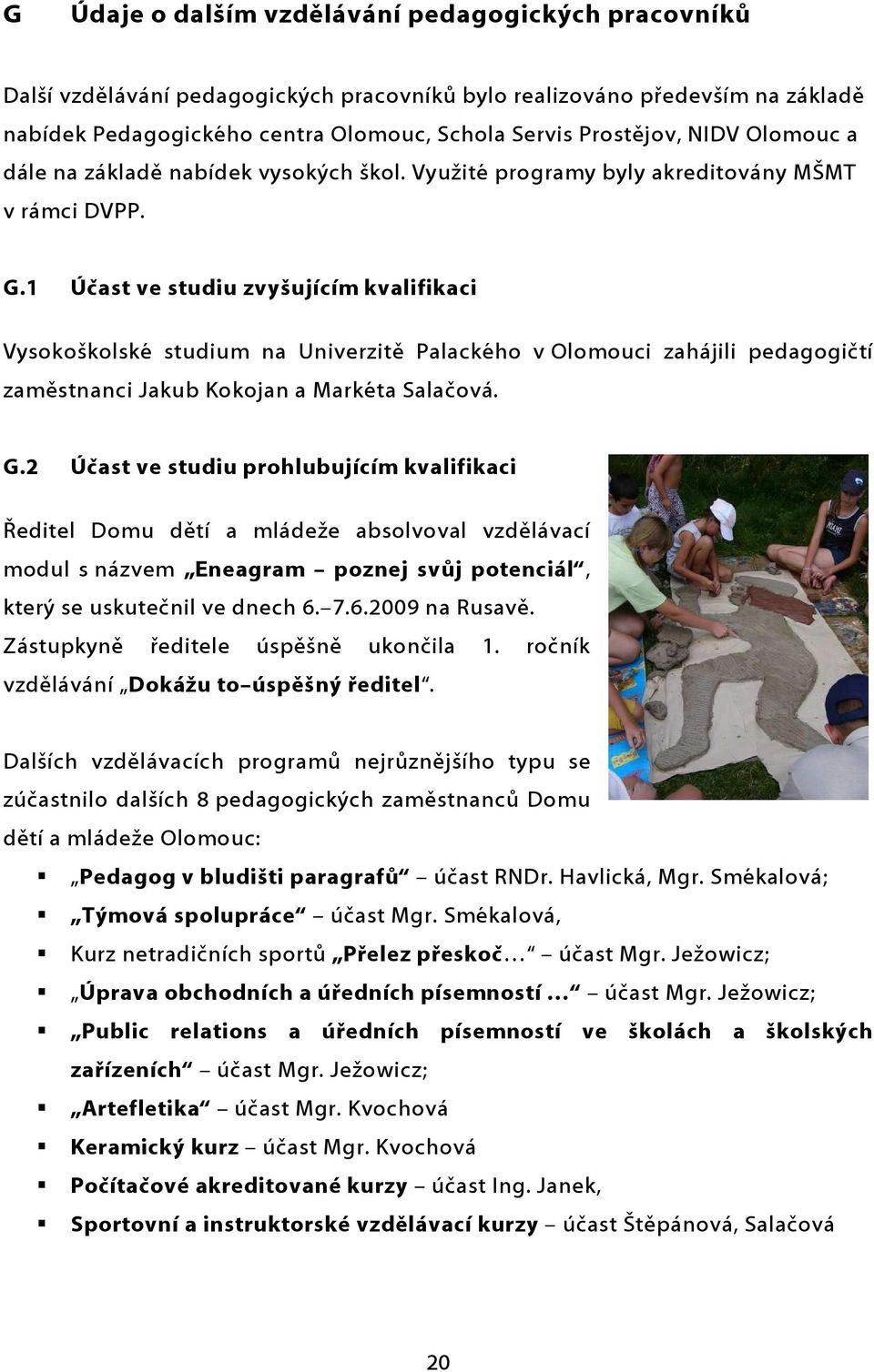 1 Účast ve studiu zvyšujícím kvalifikaci Vysokoškolské studium na Univerzitě Palackého v Olomouci zahájili pedagogičtí zaměstnanci Jakub Kokojan a Markéta Salačová. G.