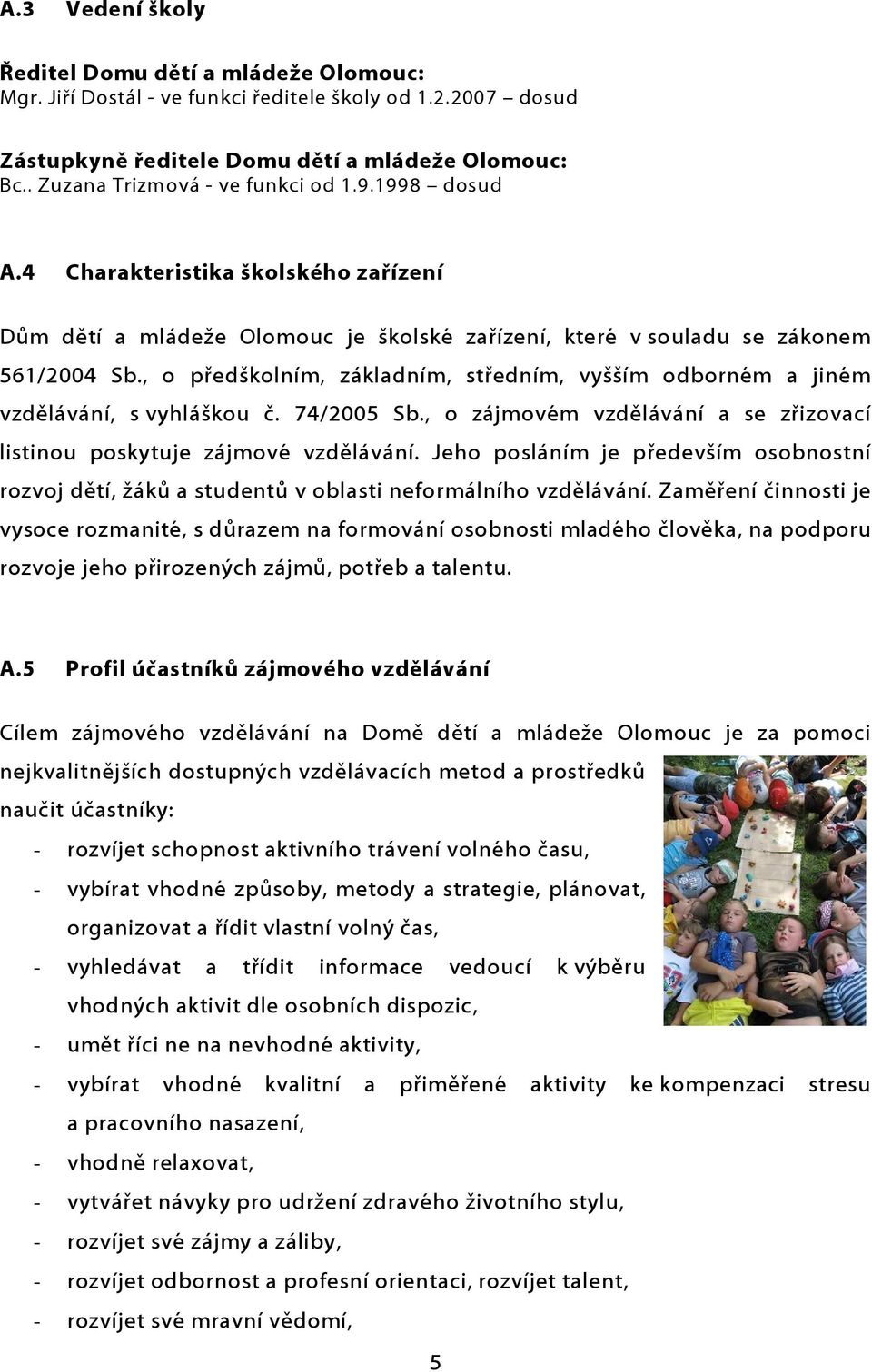 , o předškolním, základním, středním, vyšším odborném a jiném vzdělávání, s vyhláškou č. 74/2005 Sb., o zájmovém vzdělávání a se zřizovací listinou poskytuje zájmové vzdělávání.