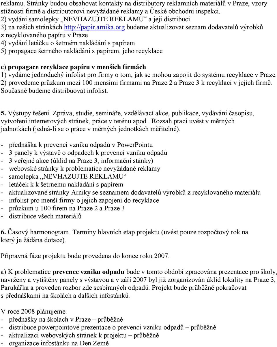 org budeme aktualizovat seznam dodavatelů výrobků z recyklovaného papíru v Praze 4) vydání letáčku o šetrném nakládání s papírem 5) propagace šetrného nakládání s papírem, jeho recyklace c) propagace