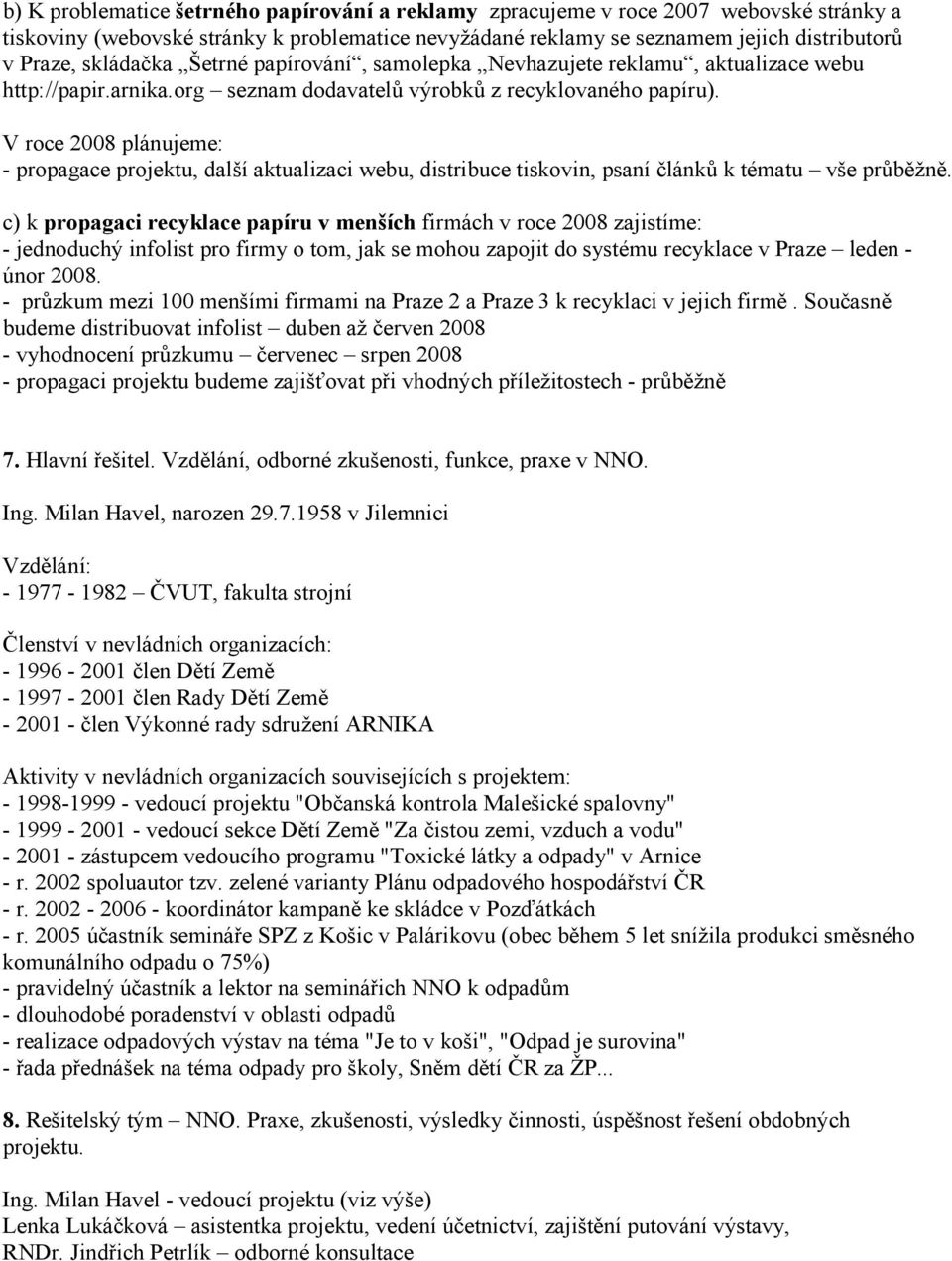 V roce 2008 plánujeme: - propagace projektu, další aktualizaci webu, distribuce tiskovin, psaní článků k tématu vše průběžně.