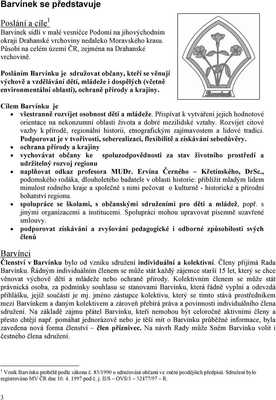 Posláním Barvínku je sdružovat občany, kteří se věnují výchově a vzdělávání dětí, mládeže i dospělých (včetně environmentální oblasti), ochraně přírody a krajiny.