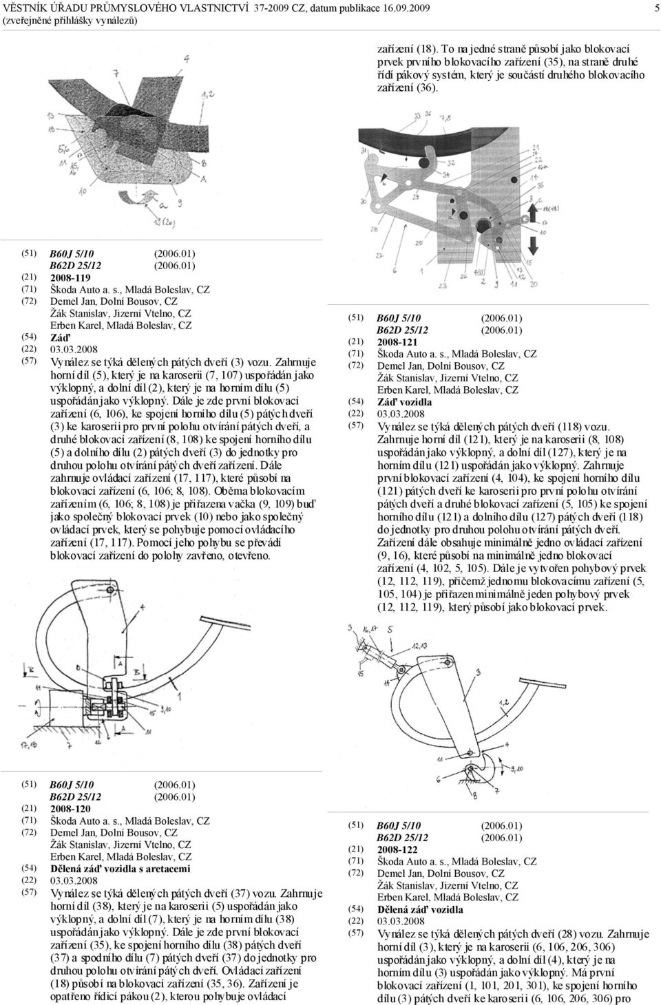 (21) (71) (22) (57) B60J 5/10 B62D 25/12 2008-119 Škoda Auto a. s., Mladá Boleslav, CZ Demel Jan, Dolní Bousov, CZ Žák Stanislav, Jizerní Vtelno, CZ Erben Karel, Mladá Boleslav, CZ Záď 03.