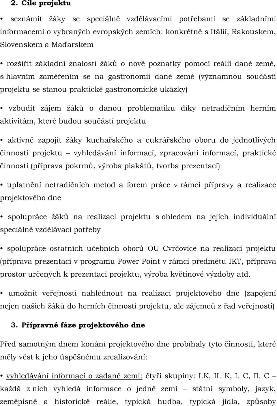 danou problematiku díky netradičním herním aktivitám, které budou součástí projektu aktivně zapojit žáky kuchařského a cukrářského oboru do jednotlivých činností projektu vyhledávání informací,