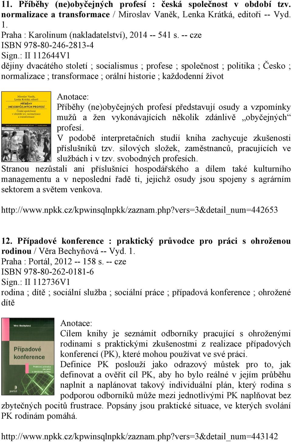 : II 112644V1 dějiny dvacátého století ; socialismus ; profese ; společnost ; politika ; Česko ; normalizace ; transformace ; orální historie ; každodenní život Příběhy (ne)obyčejných profesí