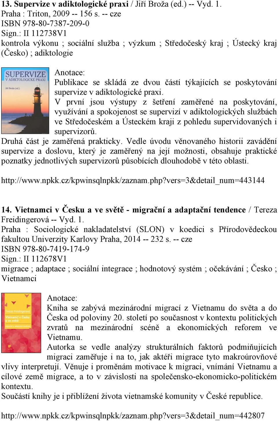 praxi. V první jsou výstupy z šetření zaměřené na poskytování, využívání a spokojenost se supervizí v adiktologických službách ve Středočeském a Ústeckém kraji z pohledu supervidovaných i supervizorů.