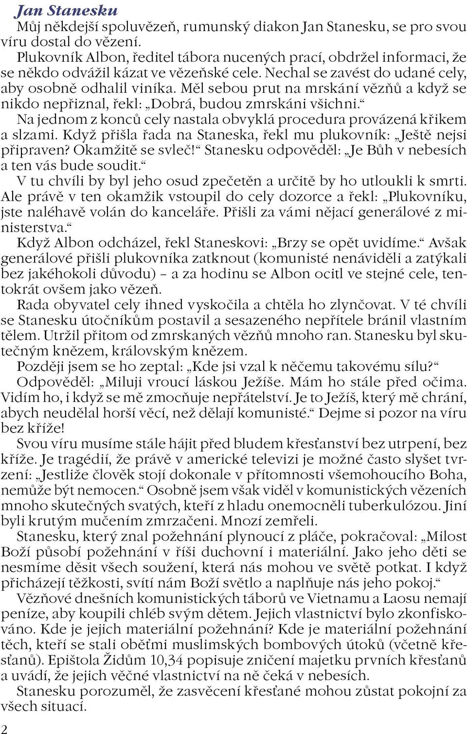 Mìl sebou prut na mrskání vìzòù a kdy se nikdo nepøiznal, øekl: Dobrá, budou zmrskáni všichni. Na jednom z koncù cely nastala obvyklá procedura provázená køikem a slzami.