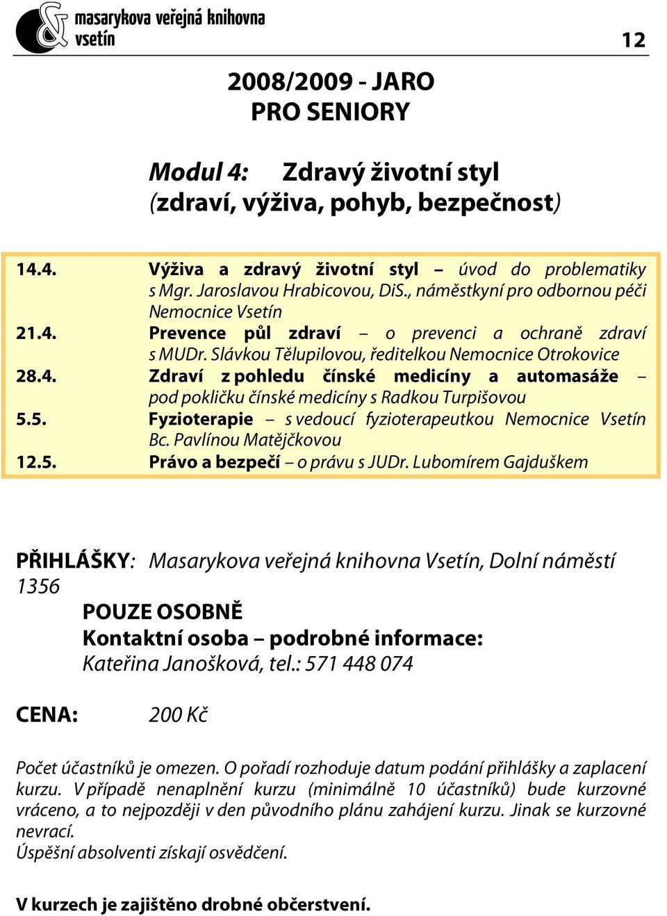 5. Fyzioterapie s vedoucí fyzioterapeutkou Nemocnice Vsetín Bc. Pavlínou Matějčkovou 12.5. Právo a bezpečí o právu s JUDr.