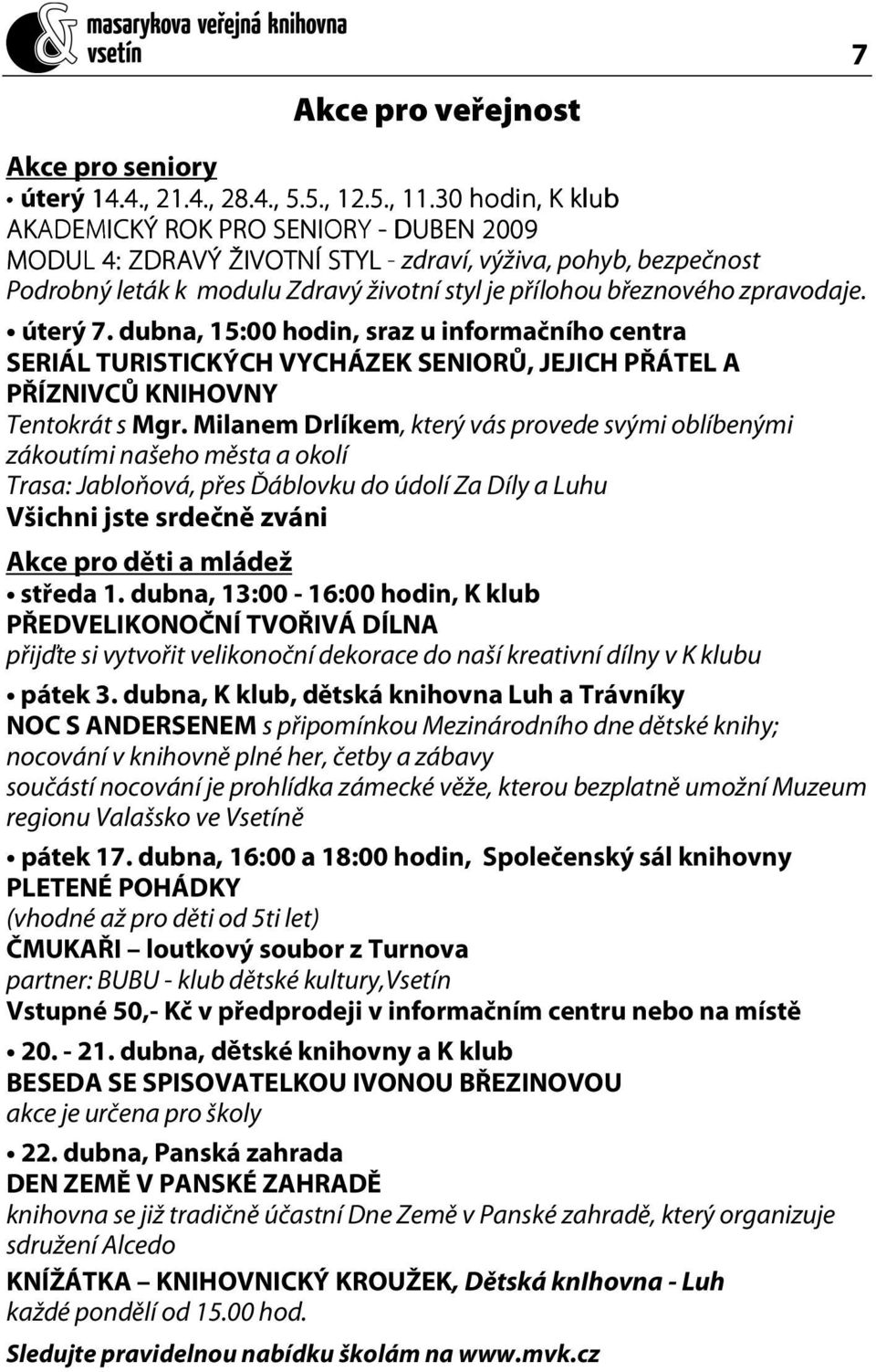 zpravodaje. úterý 7. dubna, 15:00 hodin, sraz u informačního centra SERIÁL TURISTICKÝCH VYCHÁZEK SENIORŮ, JEJICH PŘÁTEL A PŘÍZNIVCŮ KNIHOVNY Tentokrát s Mgr.