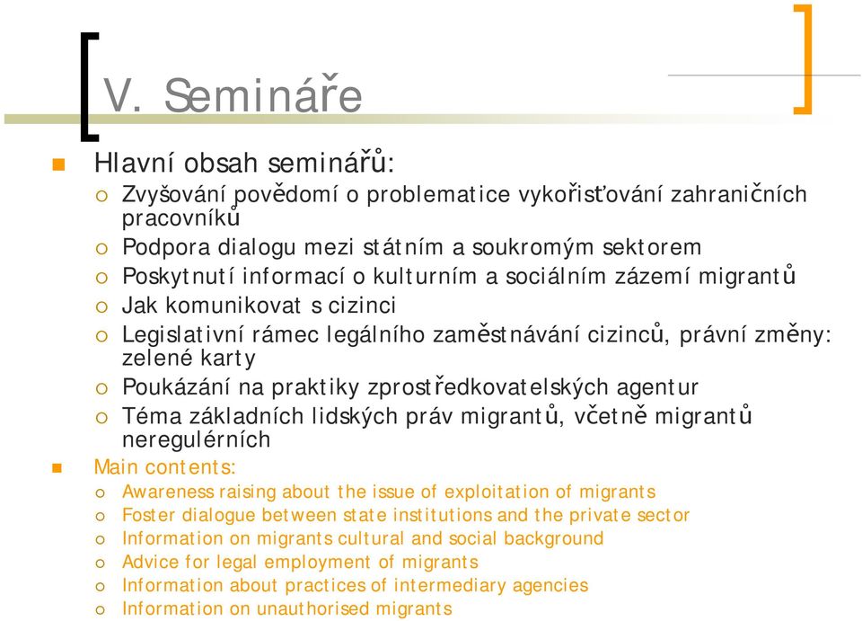 základních lidských práv migrantů, včetně migrantů neregulérních Main contents: Awareness raising about the issue of exploitation of migrants Foster dialogue between state institutions and the