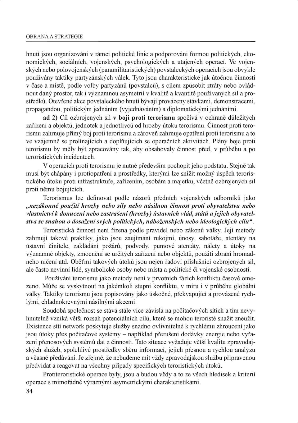 Tyto jsou charakteristické jak útočnou činností v čase a místě, podle volby partyzánů (povstalců), s cílem způsobit ztráty nebo ovládnout daný prostor, tak i významnou asymetrií v kvalitě a kvantitě