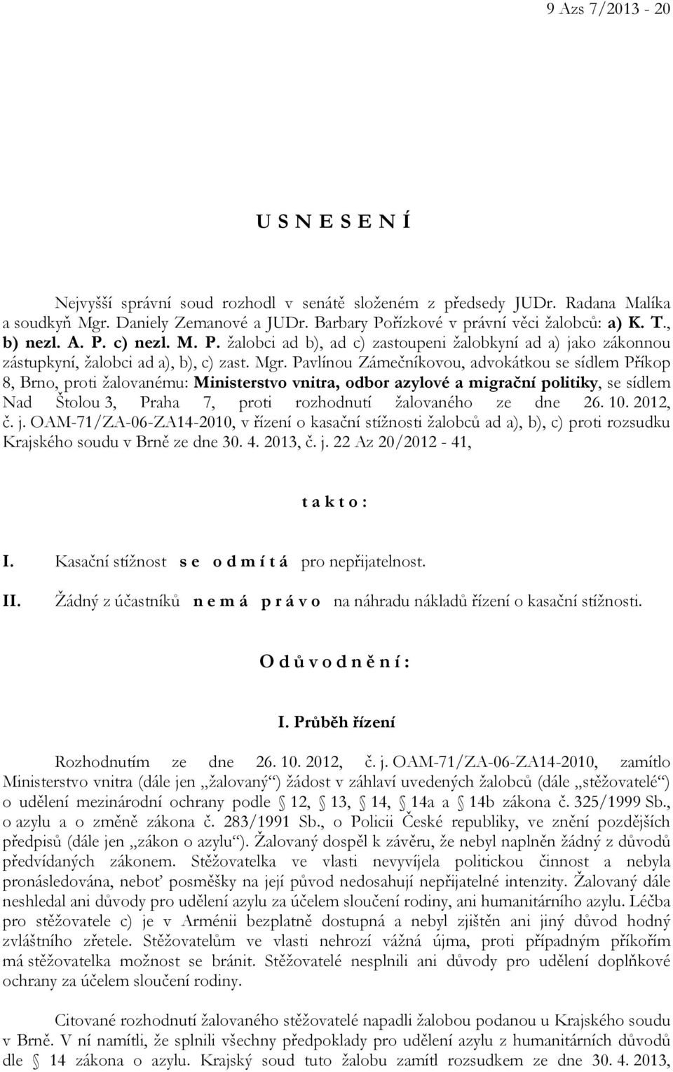 Pavlínou Zámečníkovou, advokátkou se sídlem Příkop 8, Brno, proti žalovanému: Ministerstvo vnitra, odbor azylové a migrační politiky, se sídlem Nad Štolou 3, Praha 7, proti rozhodnutí žalovaného ze