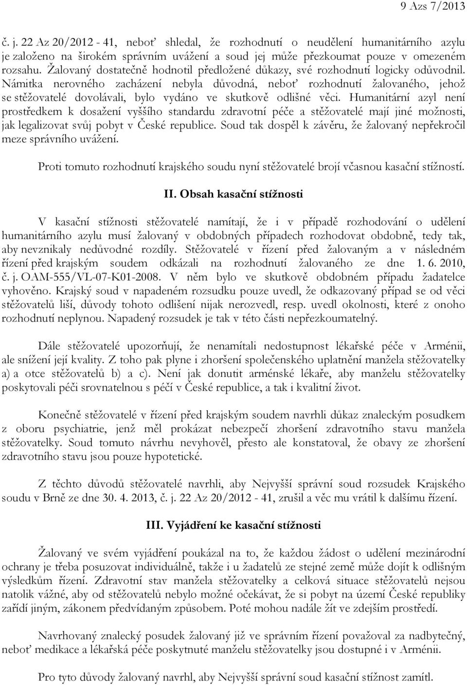 Námitka nerovného zacházení nebyla důvodná, neboť rozhodnutí žalovaného, jehož se stěžovatelé dovolávali, bylo vydáno ve skutkově odlišné věci.