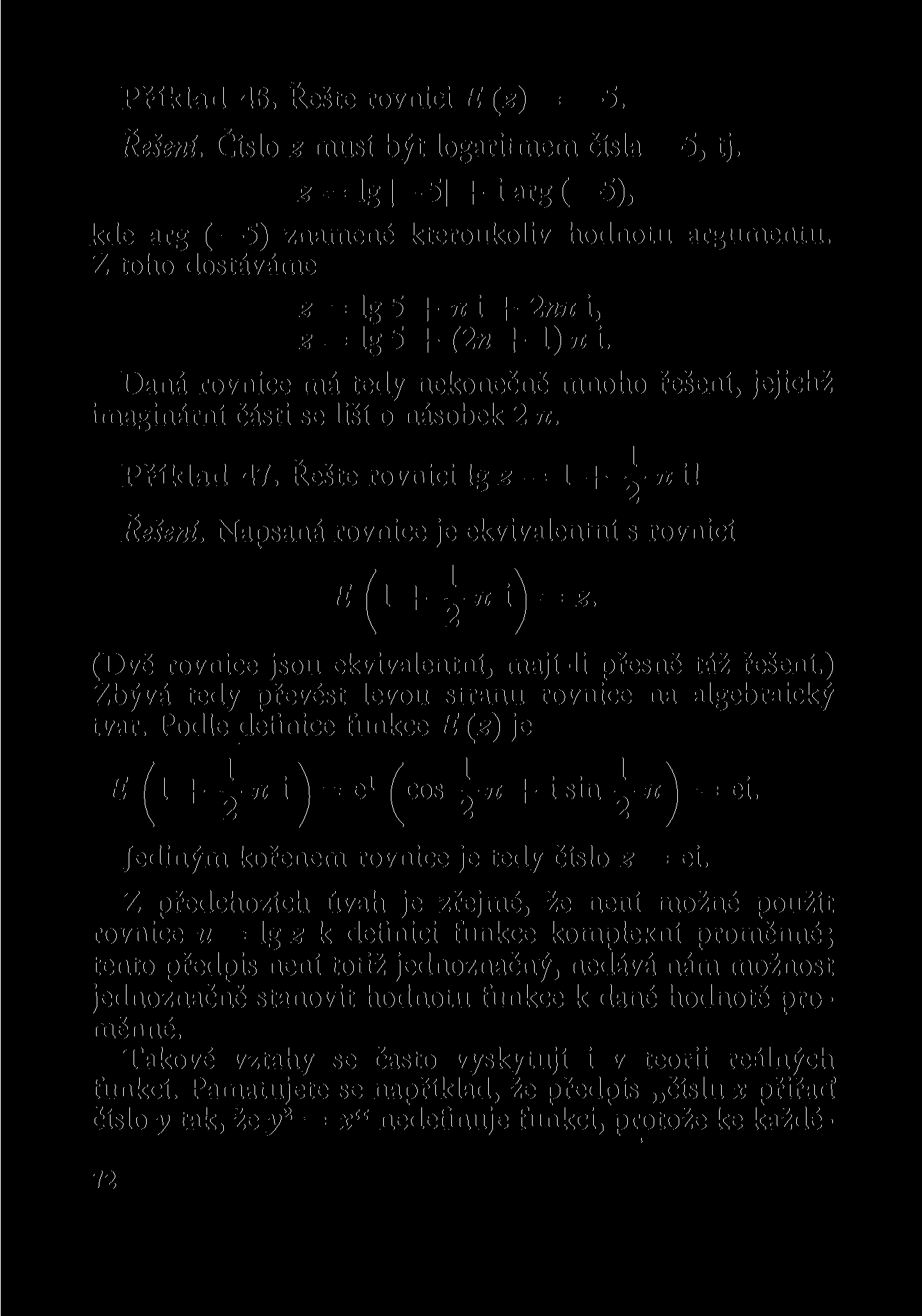 Přiklad 46. Řešte rovnici E (z) = 5. Řešení. Číslo z musí být logaritmem čísla 5, tj. 0 = lg -5 + iarg( 5), kde arg ( 5) znamené kteroukoliv hodnotu argumentu.