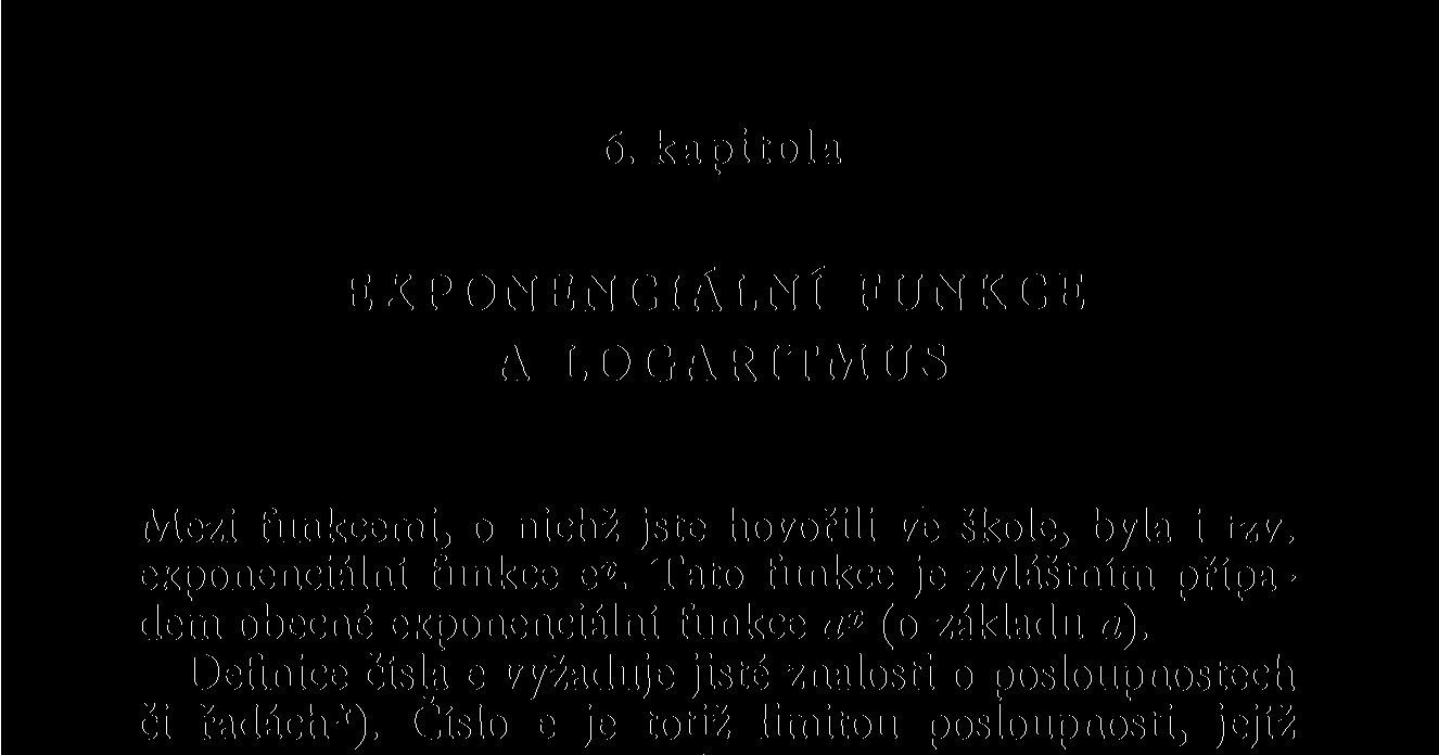 6. kapitola EXPONENCIÁLNÍ A LOGARITMUS FUNKCE Mezi funkcemi, o nichž jste hovořili ve škole, byla i tzv. exponenciální funkce e x.