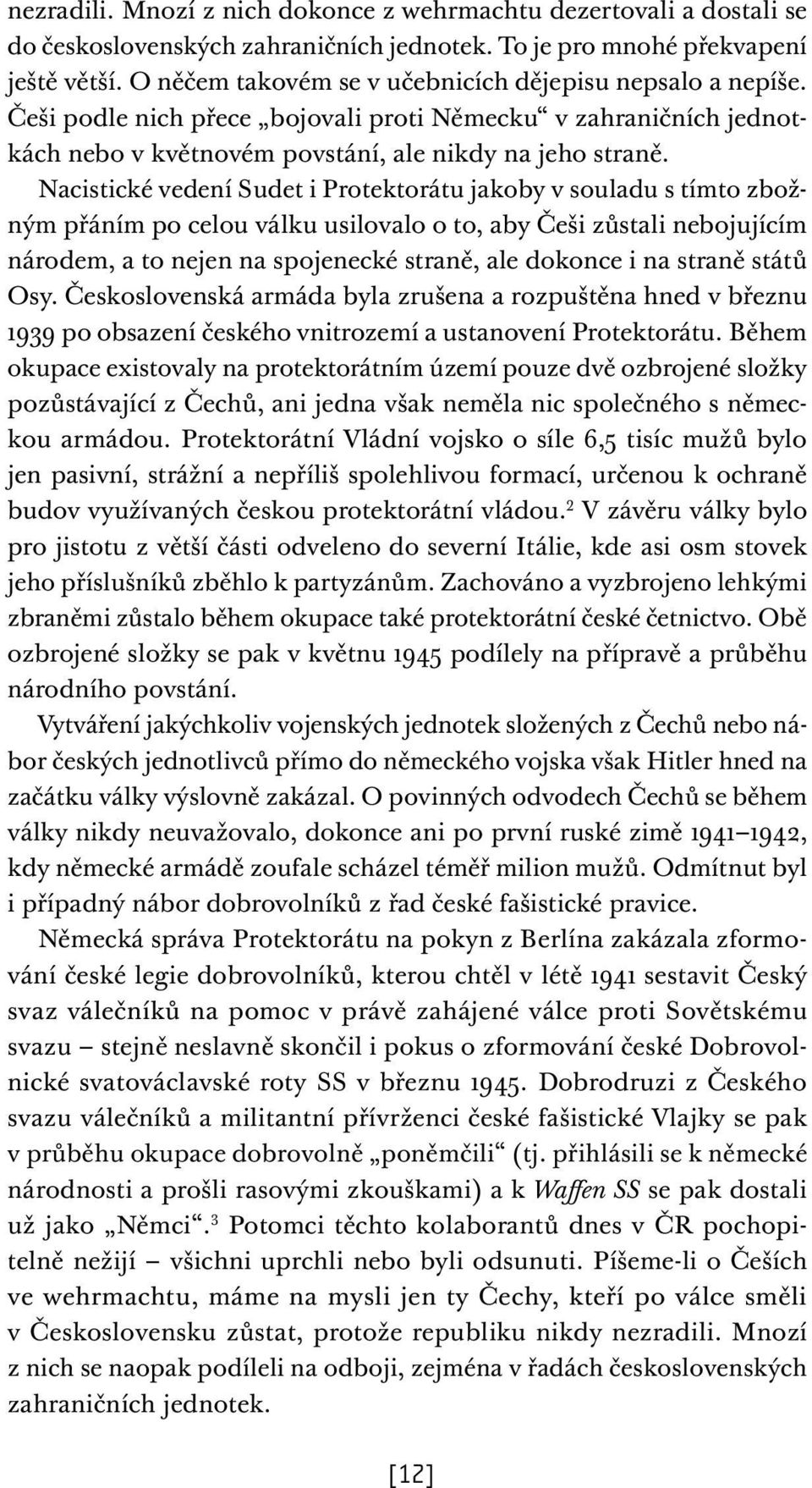 Nacistické vedení Sudet i Protektorátu jakoby v souladu s tímto zbožným přáním po celou válku usilovalo o to, aby Češi zůstali nebojujícím národem, a to nejen na spojenecké straně, ale dokonce i na