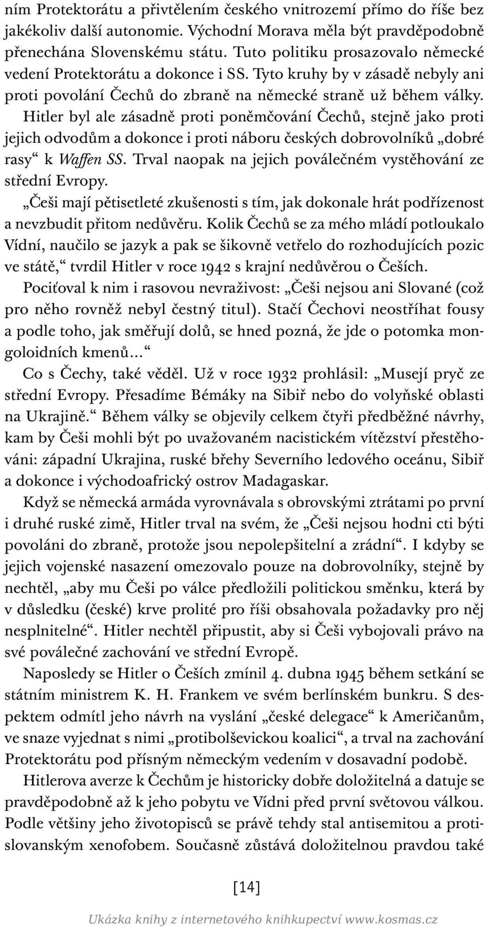 Hitler byl ale zásadně proti poněmčování Čechů, stejně jako proti jejich odvodům a dokonce i proti náboru českých dobrovolníků dobré rasy k Waffen SS.
