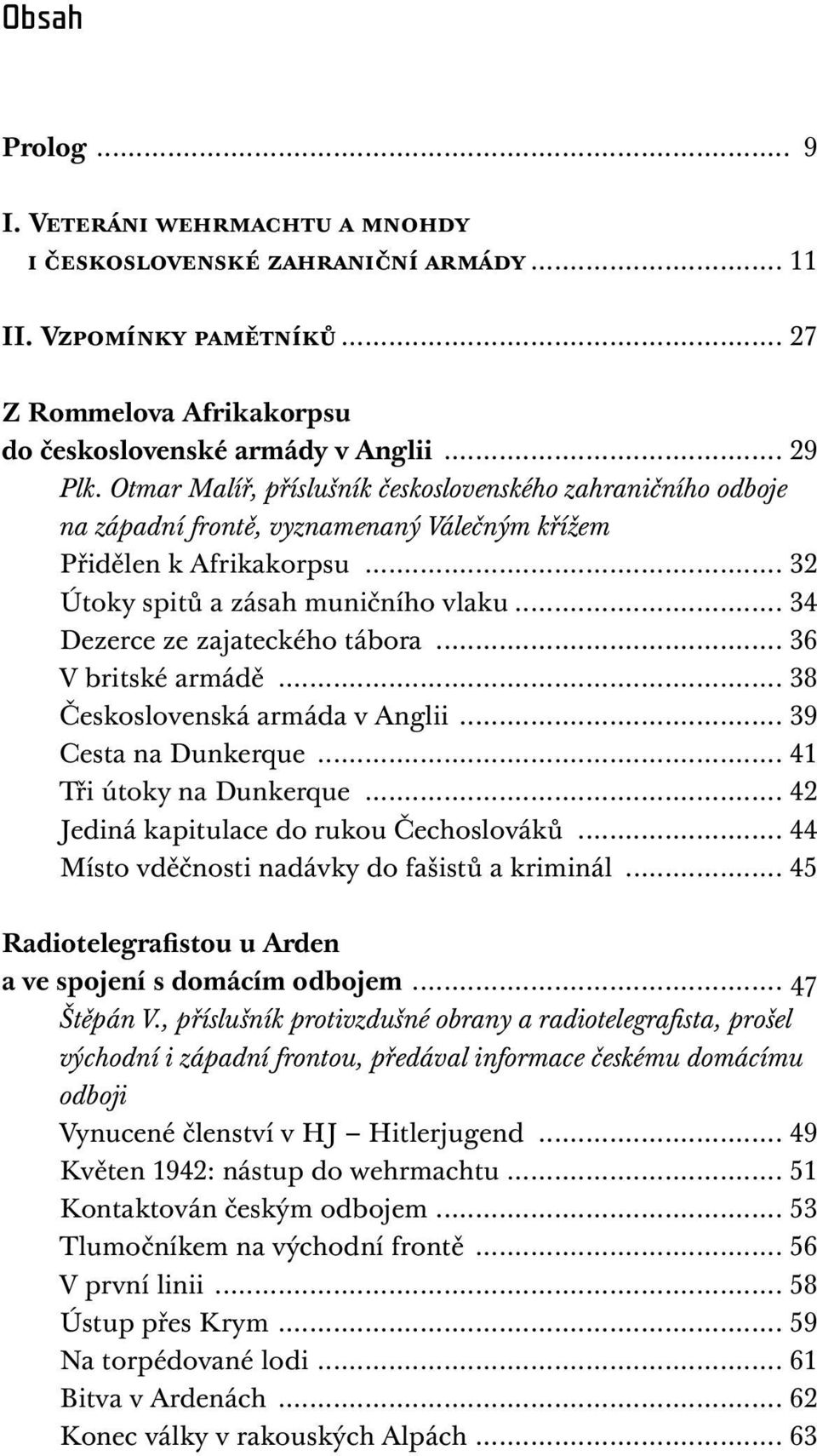 .. 34 Dezerce ze zajateckého tábora... 36 V britské armádě... 38 Československá armáda v Anglii... 39 Cesta na Dunkerque... 41 Tři útoky na Dunkerque... 42 Jediná kapitulace do rukou Čechoslováků.