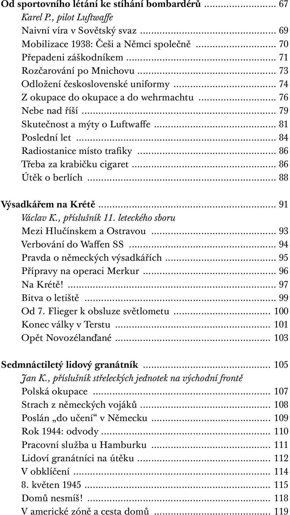 .. 84 Radiostanice místo trafiky... 86 Třeba za krabičku cigaret... 86 Útěk o berlích... 88 Výsadkářem na Krétě... 91 Václav K., příslušník 11. leteckého sboru Mezi Hlučínskem a Ostravou.