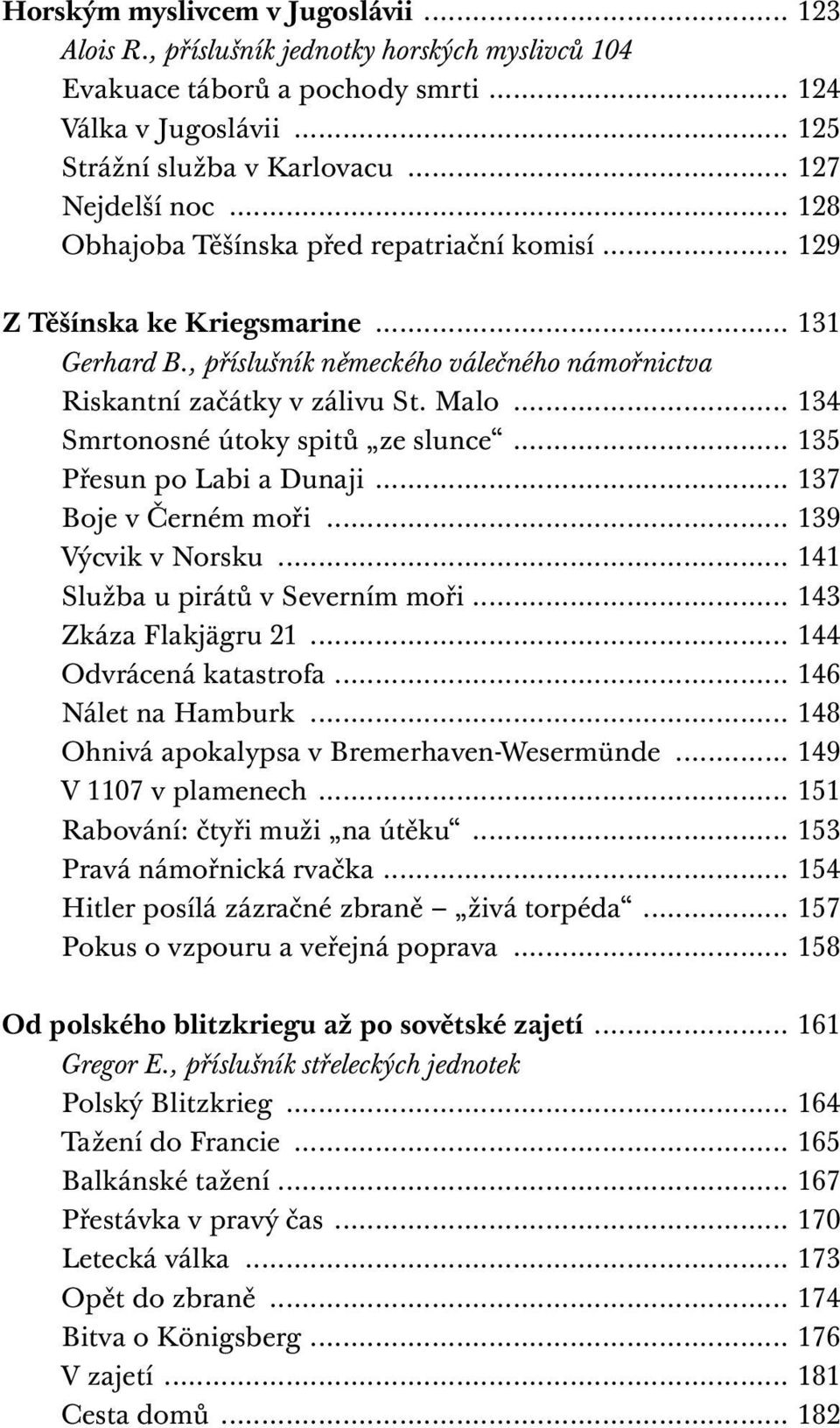 .. 134 Smrtonosné útoky spitů ze slunce... 135 Přesun po Labi a Dunaji... 137 Boje v Černém moři... 139 Výcvik v Norsku... 141 Služba u pirátů v Severním moři... 143 Zkáza Flakjägru 21.