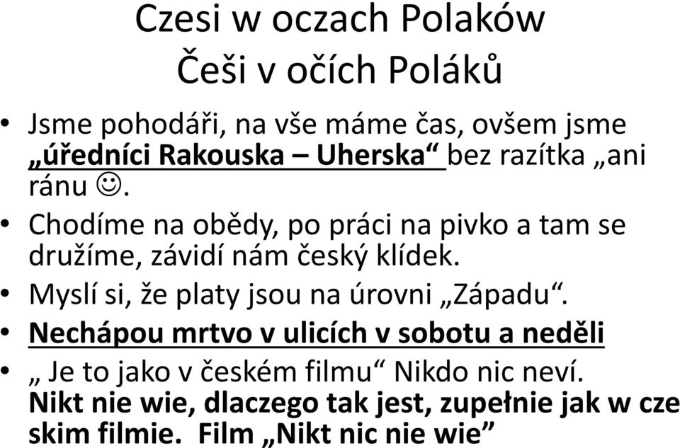 Chodíme na obědy, po práci na pivko a tam se družíme, závidí nám český klídek.