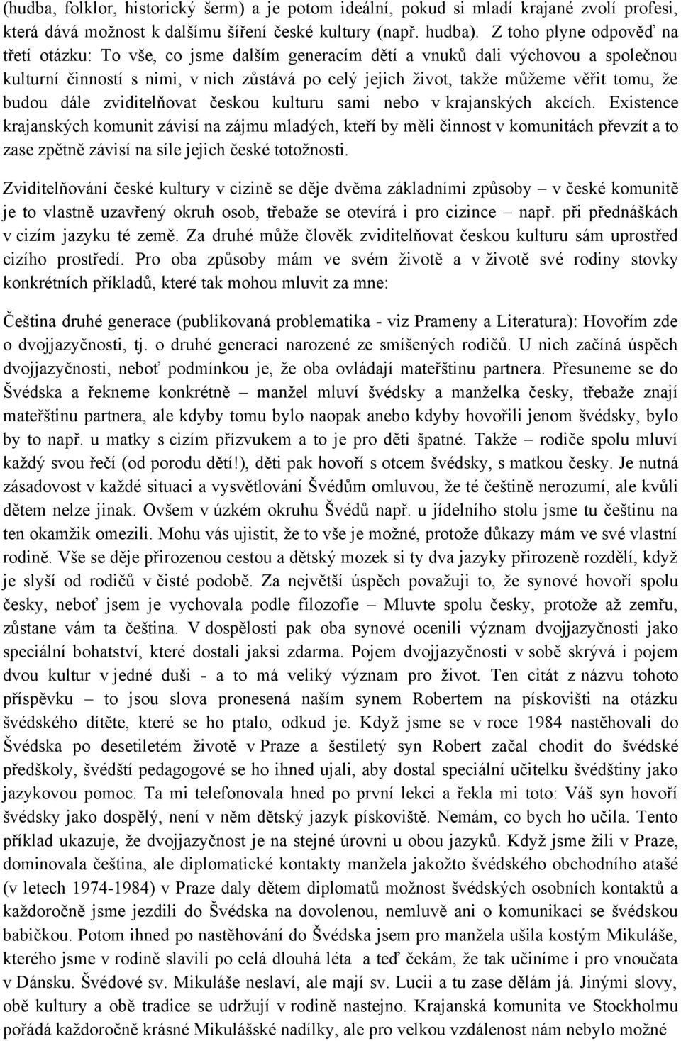 že budou dále zviditelňovat českou kulturu sami nebo v krajanských akcích.