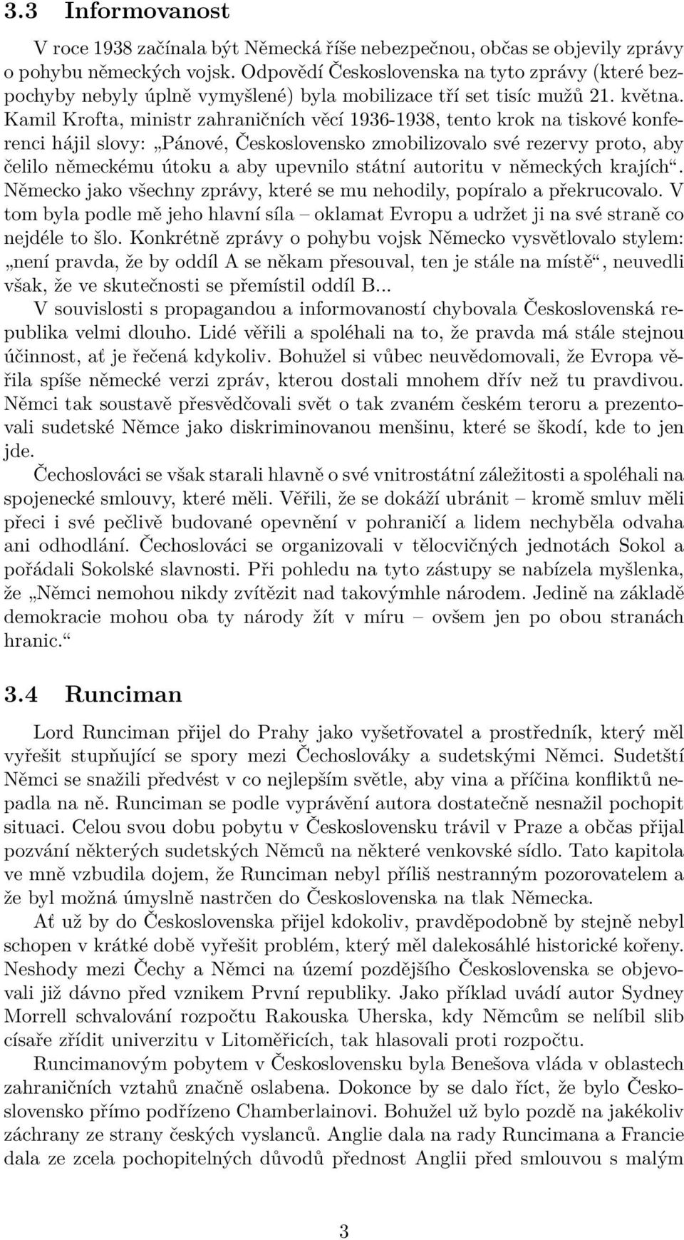 Kamil Krofta, ministr zahraničních věcí 1936-1938, tento krok na tiskové konferenci hájil slovy: Pánové, Československo zmobilizovalo své rezervy proto, aby čelilo německému útoku a aby upevnilo