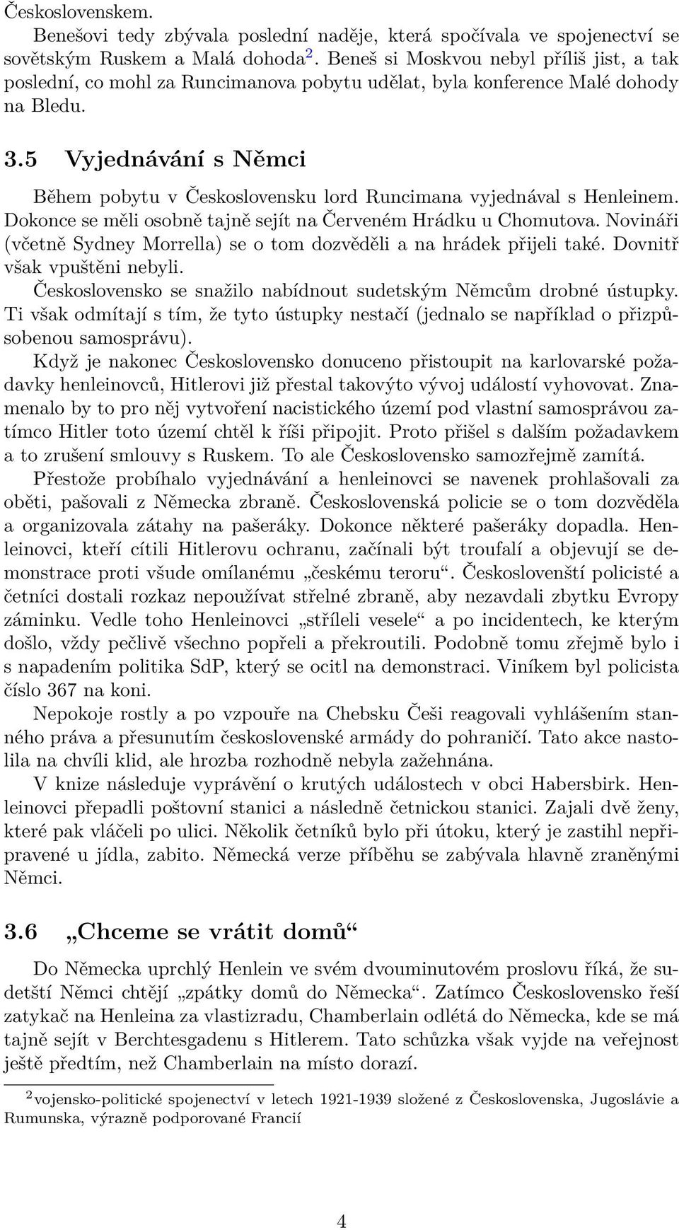 5 Vyjednávání s Němci Během pobytu v Československu lord Runcimana vyjednával s Henleinem. Dokonce se měli osobně tajně sejít na Červeném Hrádku u Chomutova.