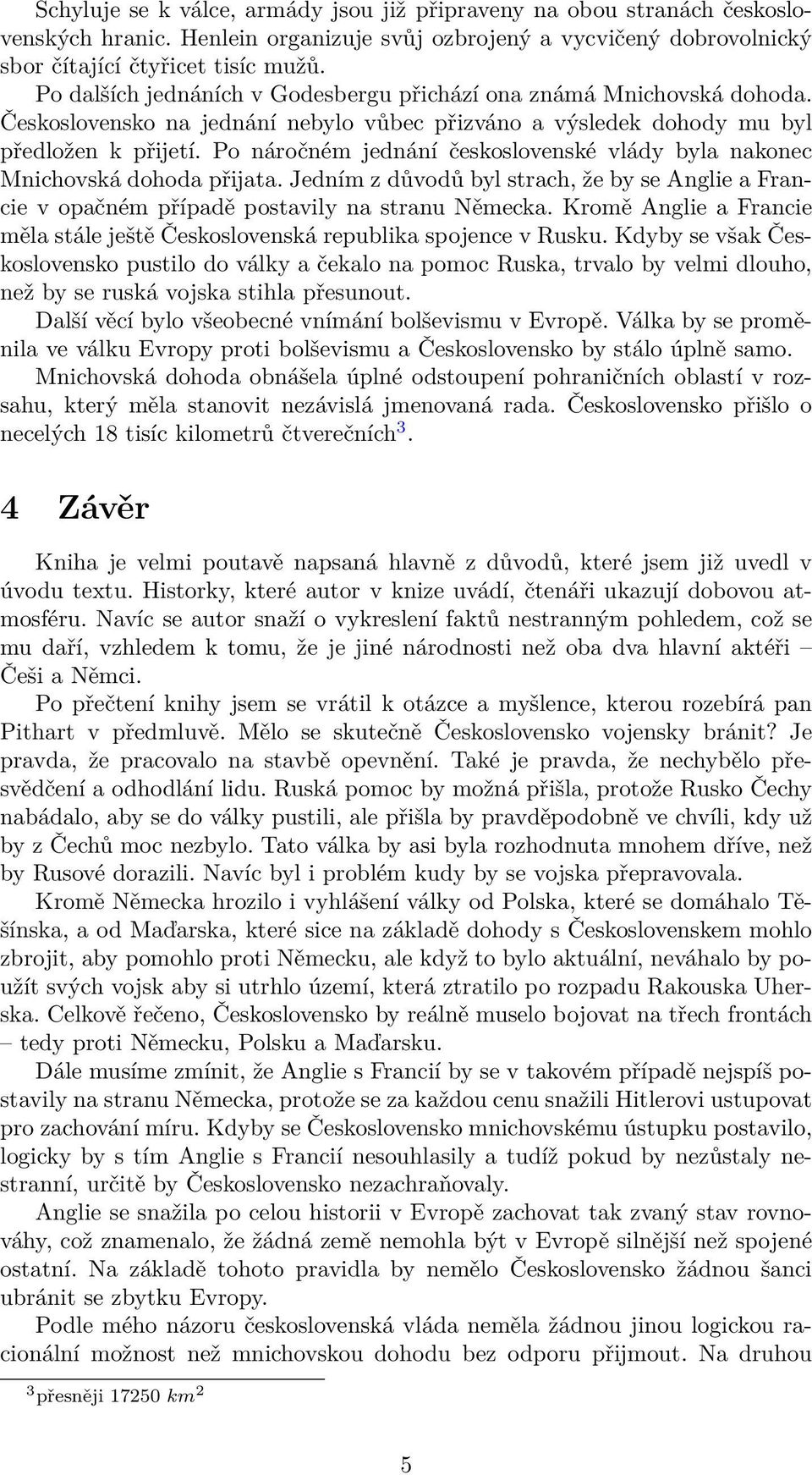 Po náročném jednání československé vlády byla nakonec Mnichovská dohoda přĳata. Jedním z důvodů byl strach, že by se Anglie a Francie v opačném případě postavily na stranu Německa.