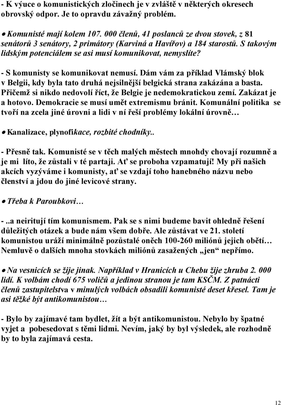 - S komunisty se komunikovat nemusí. Dám vám za příklad Vlámský blok v Belgii, kdy byla tato druhá nejsilnější belgická strana zakázána a basta.