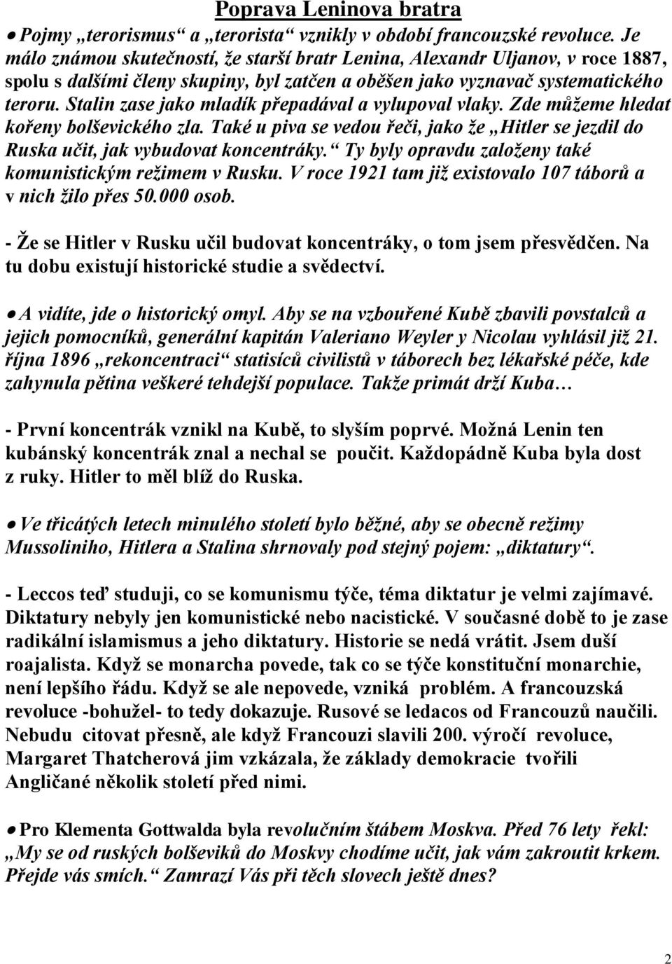 Stalin zase jako mladík přepadával a vylupoval vlaky. Zde můžeme hledat kořeny bolševického zla. Také u piva se vedou řeči, jako že Hitler se jezdil do Ruska učit, jak vybudovat koncentráky.