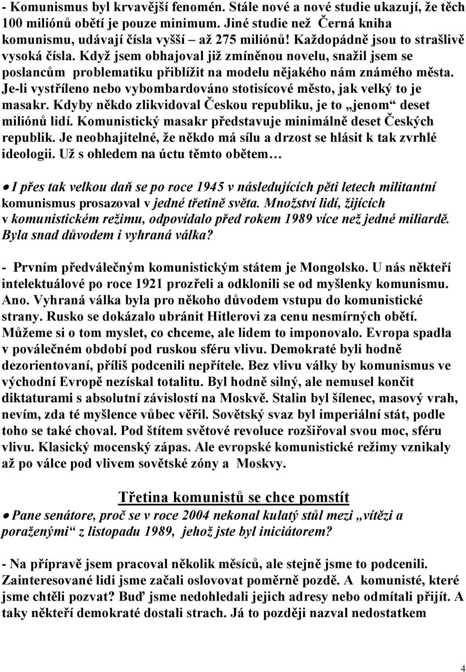 Je-li vystříleno nebo vybombardováno stotisícové město, jak velký to je masakr. Kdyby někdo zlikvidoval Českou republiku, je to jenom deset miliónů lidí.