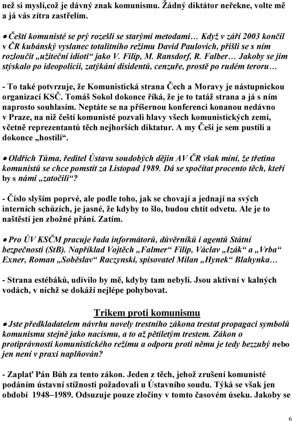 Ransdorf, R. Falber Jakoby se jim stýskalo po ideopolicii, zatýkání disidentů, cenzuře, prostě po rudém teroru - To také potvrzuje, že Komunistická strana Čech a Moravy je nástupnickou organizací KSČ.