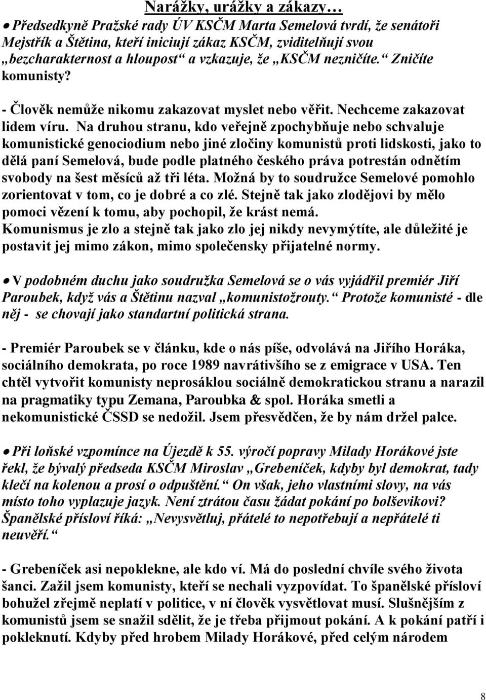 Na druhou stranu, kdo veřejně zpochybňuje nebo schvaluje komunistické genociodium nebo jiné zločiny komunistů proti lidskosti, jako to dělá paní Semelová, bude podle platného českého práva potrestán