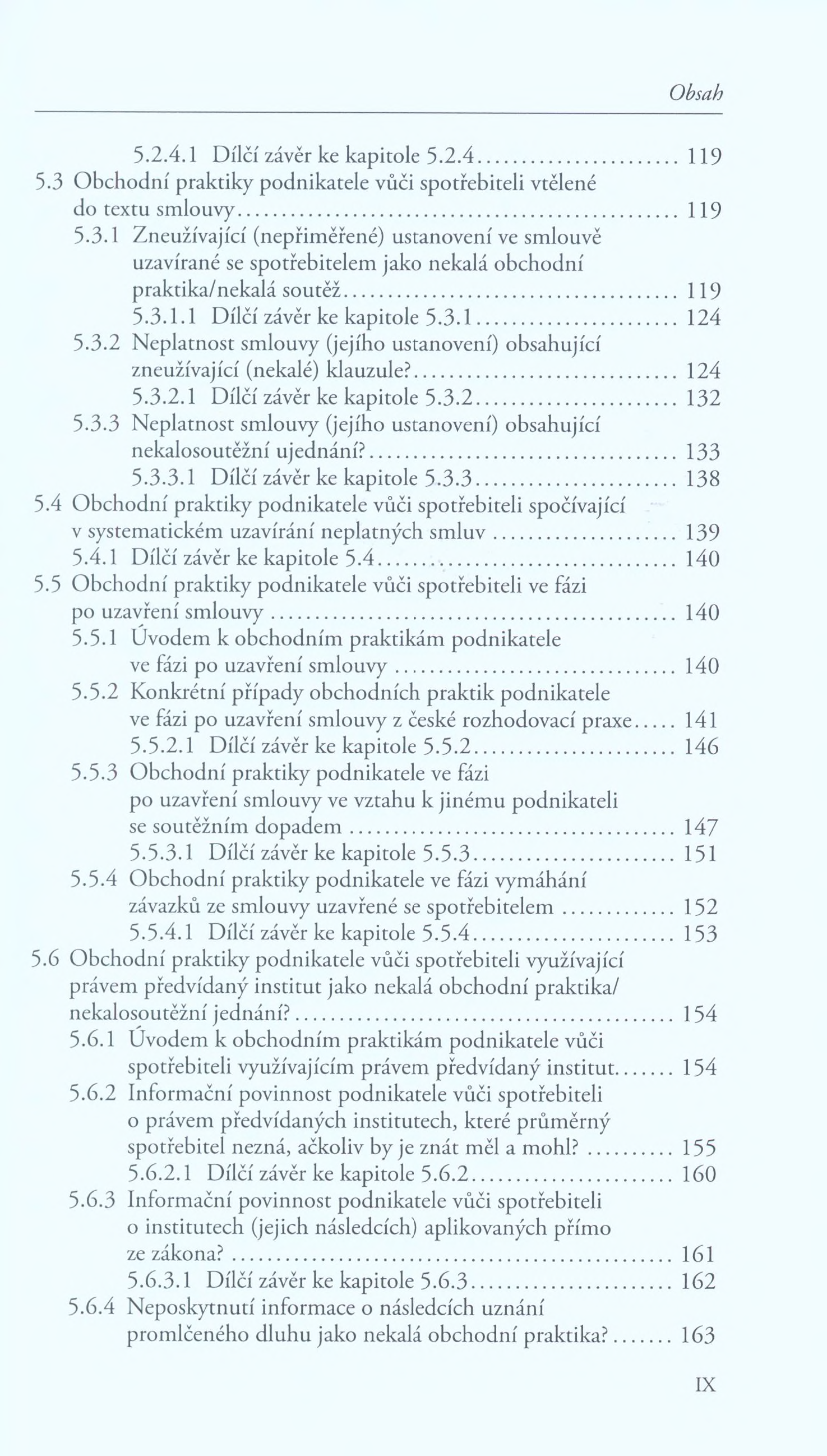 5.2.4.1 Dílčí závěr ke kapitole 5.2.4... 119 5.3 Obchodní praktiky podnikatele vůči spotřebiteli vtělené do textu smlouvy... 119 5.3.1 Zneužívající (nepřiměřené) ustanovení ve smlouvě uzavírané se spotřebitelem jako nekalá obchodní praktika/nekalá soutěž.