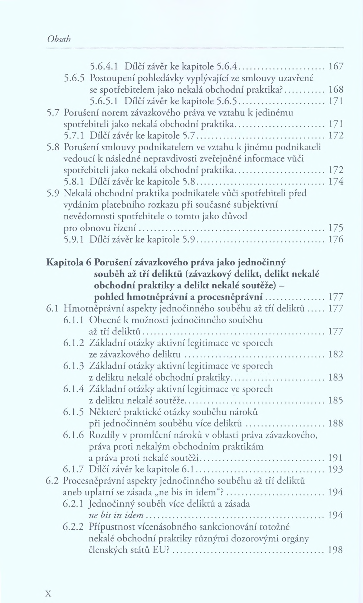 5.6.4.1 Dílčí závěr ke kapitole 5.6.4... 167 5.6.5 Postoupení pohledávky vyplývající ze smlouvy uzavřené se spotřebitelem jako nekalá obchodní praktika?... 168 5.6.5.1 Dílčí závěr ke kapitole 5.6.5... 171 5.