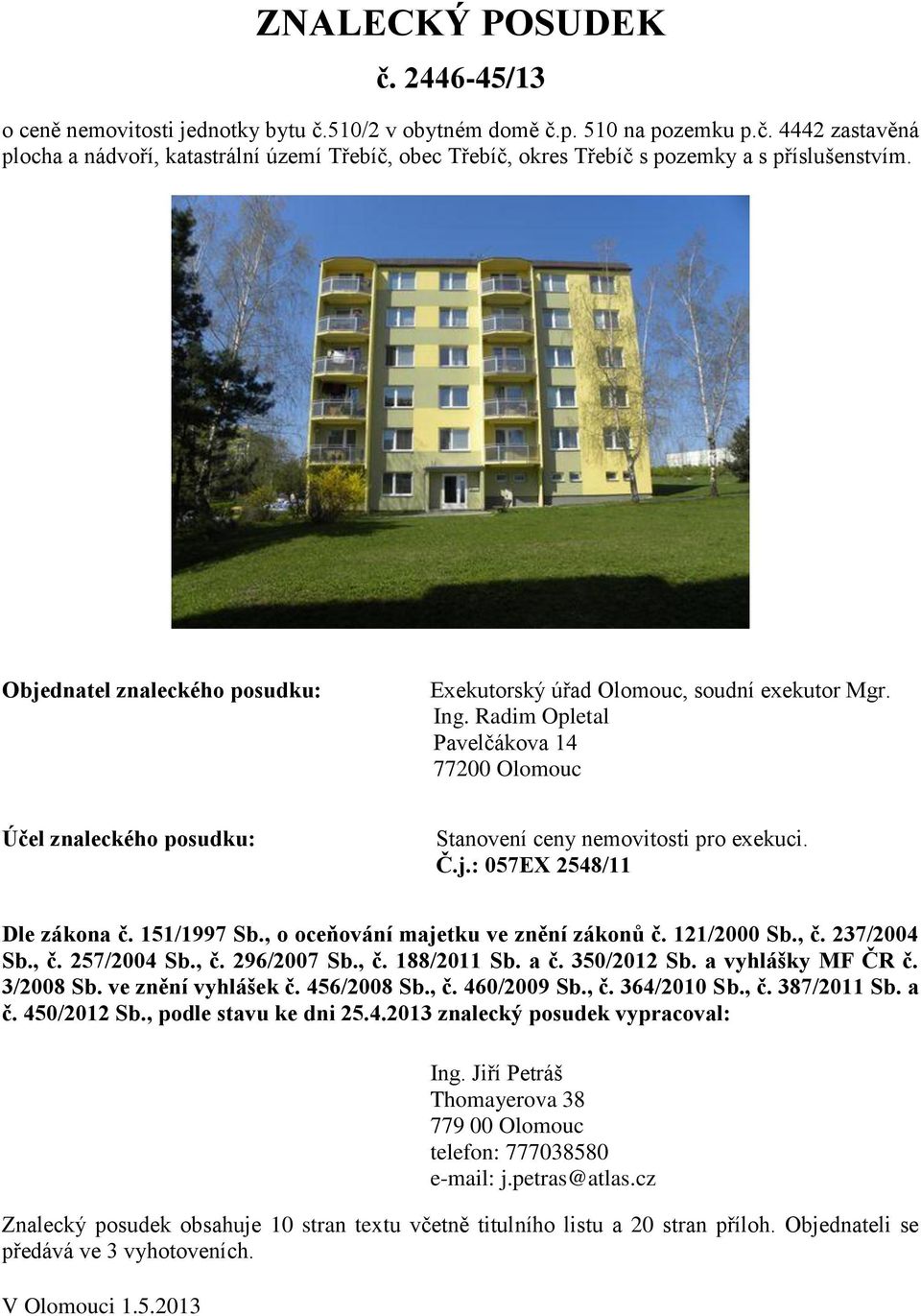 151/1997 Sb., o oceňování majetku ve znění zákonů č. 121/2000 Sb., č. 237/2004 Sb., č. 257/2004 Sb., č. 296/2007 Sb., č. 188/2011 Sb. a č. 350/2012 Sb. a vyhlášky MF ČR č. 3/2008 Sb.