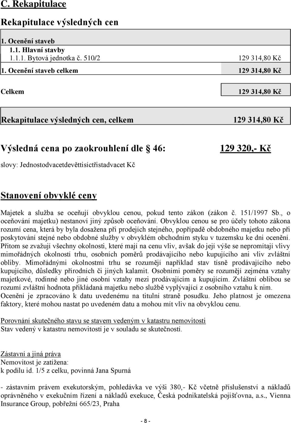 Jednostodvacetdevěttisíctřistadvacet Kč Stanovení obvyklé ceny Majetek a služba se oceňují obvyklou cenou, pokud tento zákon (zákon č. 151/1997 Sb.