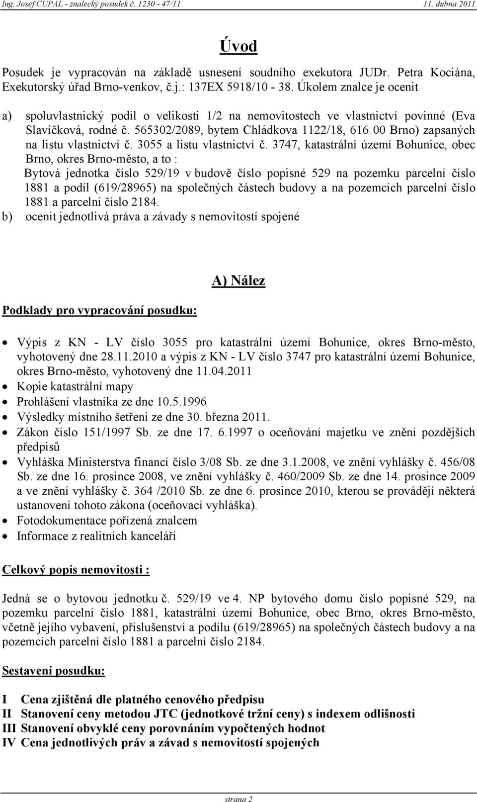 565302/2089, bytem Chládkva 1122/18, 616 00 Brn) zapsaných na listu vlastnictví č. 3055 a listu vlastnictví č.