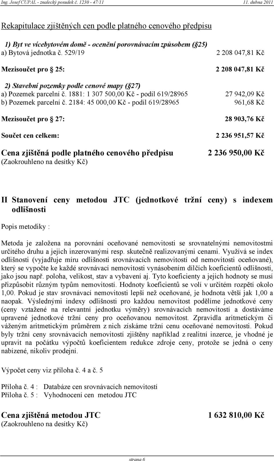 2184: 45 000,00 Kč - pdíl 619/28965 961,68 Kč Mezisučet pr 27: Sučet cen celkem: Cena zjištěná pdle platnéh cenvéh předpisu (Zakruhlen na desítky Kč) 28 903,76 Kč 2 236 951,57 Kč 2 236 950,00 Kč II