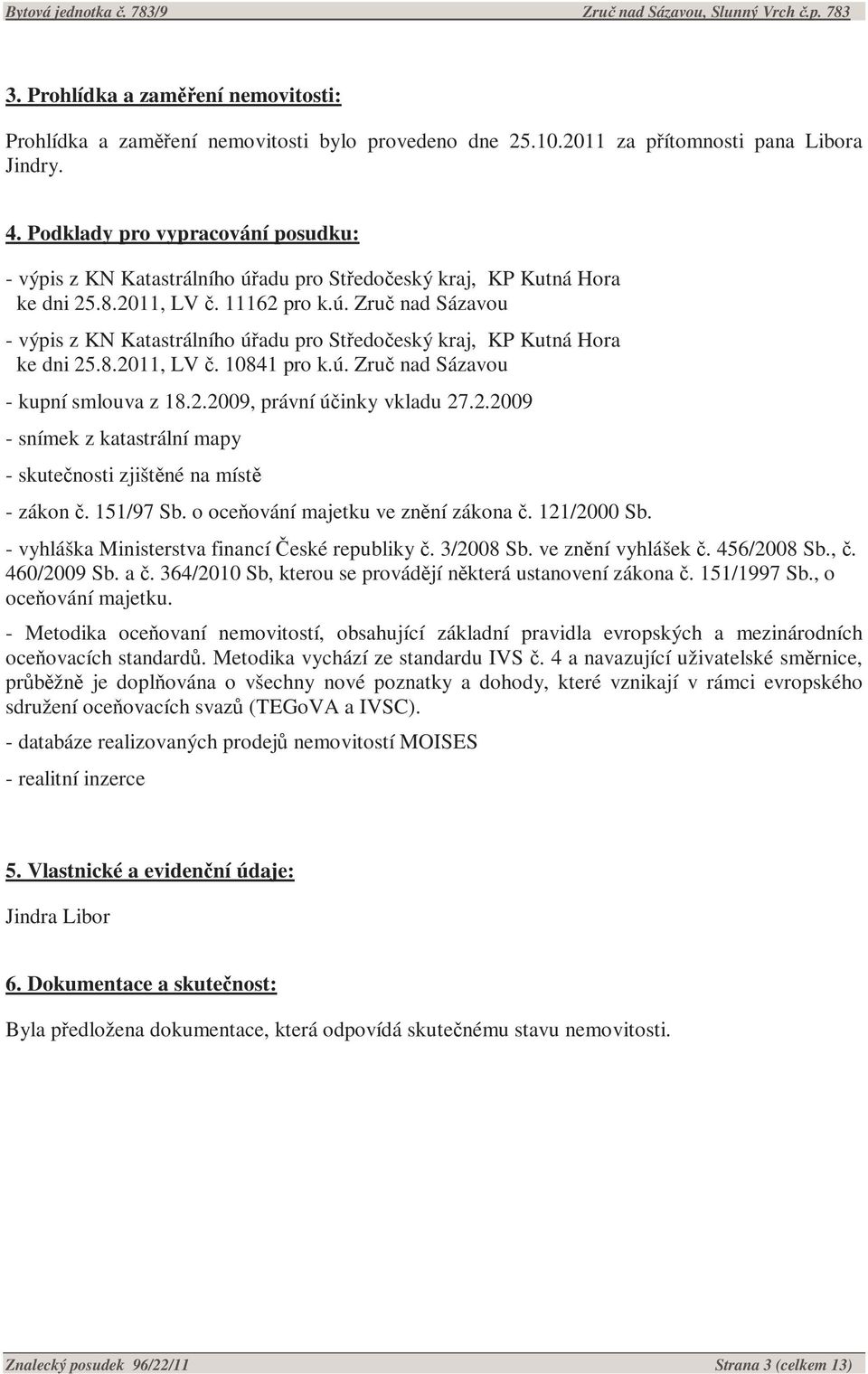 8.2011, LV č. 10841 pro k.ú. Zruč nad Sázavou - kupní smlouva z 18.2.2009, právní účinky vkladu 27.2.2009 - snímek z katastrální mapy - skutečnosti zjištěné na místě - zákon č. 151/97 Sb.