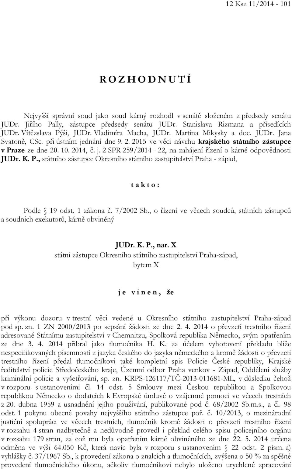 2015 ve věci návrhu krajského státního zástupce v Praze ze dne 20. 10. 2014, č. j. 2 SPR 259/2014-22, na zahájení řízení o kárné odpovědnosti JUDr. K. P., státního zástupce Okresního státního zastupitelství Praha - západ, takto: Podle 19 odst.