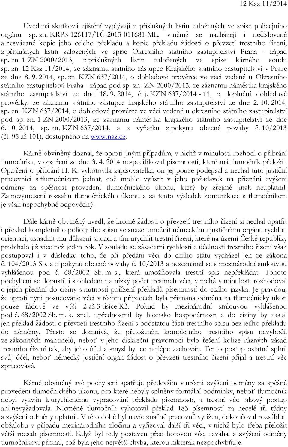 Okresního státního zastupitelství Praha - západ sp. zn. 1 ZN 2000/2013, z příslušných listin založených ve spise kárného soudu sp. zn. 12 Ksz 11/2014, ze záznamu státního zástupce Krajského státního zastupitelství v Praze ze dne 8.